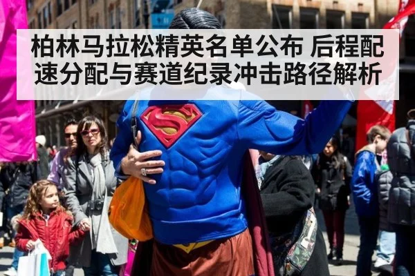 柏林马拉松精英名单公布 后程配速分配与赛道纪录冲击路径解析