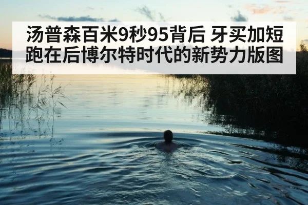 汤普森百米9秒95背后 牙买加短跑在后博尔特时代的新势力版图